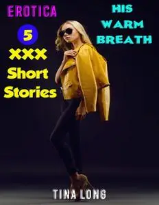 «Erotica: His Warm Breath: 5 XXX Short Stories» by Tina Long