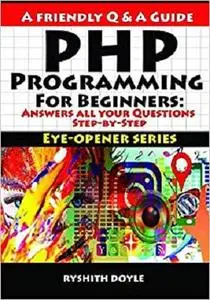 PHP Programming For Beginners: Answers all your Questions Step-by-Step