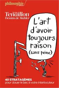 Nicolas Tenaillon, "L'art d'avoir toujours raison (sans peine) : 40 stratagèmes pour clouer le bec à votre interlocuteur"