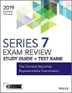 Wiley Series 7 Securities Licensing Exam Review 2019 + Test Bank: The General Securities Representative Examination