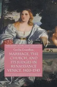 Marriage, the Church, and its Judges in Renaissance Venice, 1420-1545 (Early Modern History: Society and Culture) [Repost]