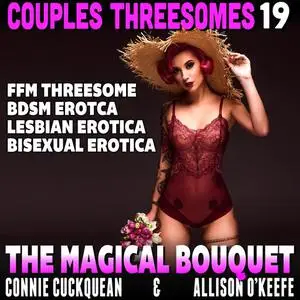 «The Magical Bouquet : Couples Threesomes 19 (FFM Threesome BDSM Erotica Lesbian Erotica Bisexual Erotica)» by Connie Cu