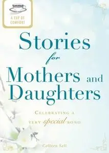 «A Cup of Comfort Stories for Mothers and Daughters: Celebrating a very special bond» by Colleen Sell