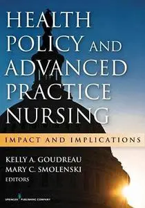 Health Policy and Advanced Practice Nursing: Impact and Implications