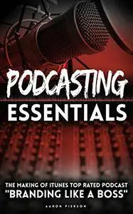 Podcasting Essentials: The Making of an iTunes Top Rated Podcast "Branding Like A Boss"