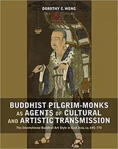 Buddhist Pilgrim-Monks as Agents of Cultural and Artistic Transmission