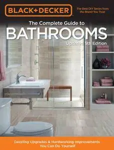 Black & Decker Complete Guide to Bathrooms: Dazzling Upgrades & Hardworking Improvements You Can Do Yourself, 5th Edition