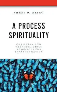 A Process Spirituality: Christian and Transreligious Resources for Transformation