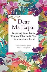Dear Ms Expat: Inspiring Tales From Women Who Built New Lives in a New Land