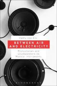 Between Air and Electricity : Microphones and Loudspeakers as Musical Instruments