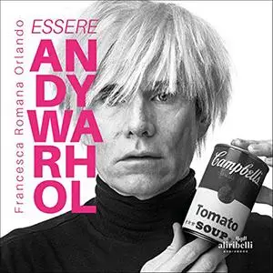 «Essere Andy Warhol» by Francesca Romana Orlando