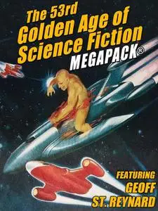 «The 53rd Golden Age of Science Fiction MEGAPACK» by Geoff St.Reynard