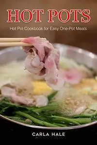 Hot Pots: Hot Pot Cookbook for Easy One-Pot Meals