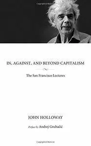 In, Against, and Beyond Capitalism: The San Francisco Lectures