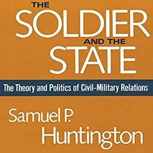 The Soldier and the State: The Theory and Politics of Civil-Military Relations [Audiobook]