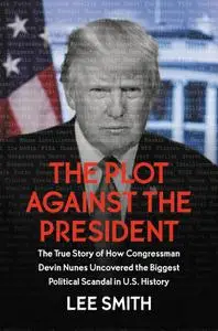 The Plot Against the President: The True Story of How Congressman Devin Nunes Uncovered the Biggest Political Scandal