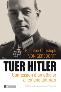 Tuer Hitler: Confession d'un officier allemand Antinazi - Rudolph-Christoph von Gersdorff