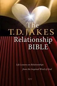 «The T.D. Jakes Relationship Bible: Life Lessons on Relationships from the Inspired Word of God» by T.D. Jakes