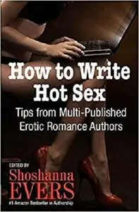 How to Write Hot Sex:Tips from Multi-Published Erotic Romance Authors