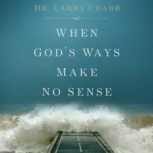 «When God's Ways Make No Sense» by Larry Crabb
