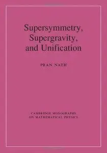 Supersymmetry, Supergravity, and Unification (Cambridge Monographs on Mathematical Physics)