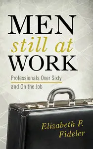 Men Still at Work: Professionals Over Sixty and On the Job