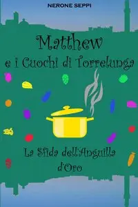 Nerone Seppi - Matthew e i Cuochi di Torrelunga: La Sfida dell'Anguilla d'Oro