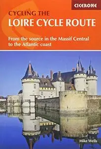 The Loire Cycle Route: From the source in the Massif Central to the Atlantic coast, 2nd Edition