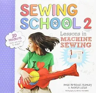 Sewing School 2: Lessons in Machine Sewing: 20 Projects Kids Will Love to Make