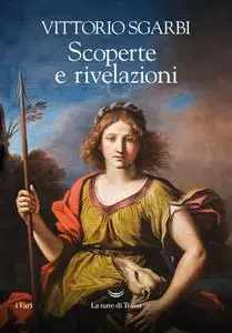 Vittorio Sgarbi - Scoperte e rivelazioni. Caccia al tesoro dell'arte