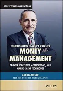 The Successful Trader's Guide to Money Management: Proven Strategies, Applications, and Management Techniques