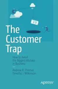 The Customer Trap: How to Avoid the Biggest Mistake in Business