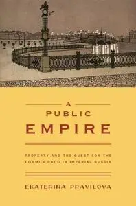 A Public Empire: Property and the Quest for the Common Good in Imperial Russia (Repost)