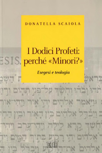 Donatella Scaiola - I dodici profeti: perché «minori?». Esegesi e teologia (2011)