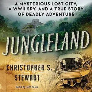 Jungleland: A Mysterious Lost City, a WWII Spy, and a True Story of Deadly Adventure [Audiobook] {Repost}