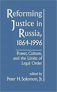 Reforming Justice in Russia, 1864-1994: Power, Culture and the Limits of Legal Order