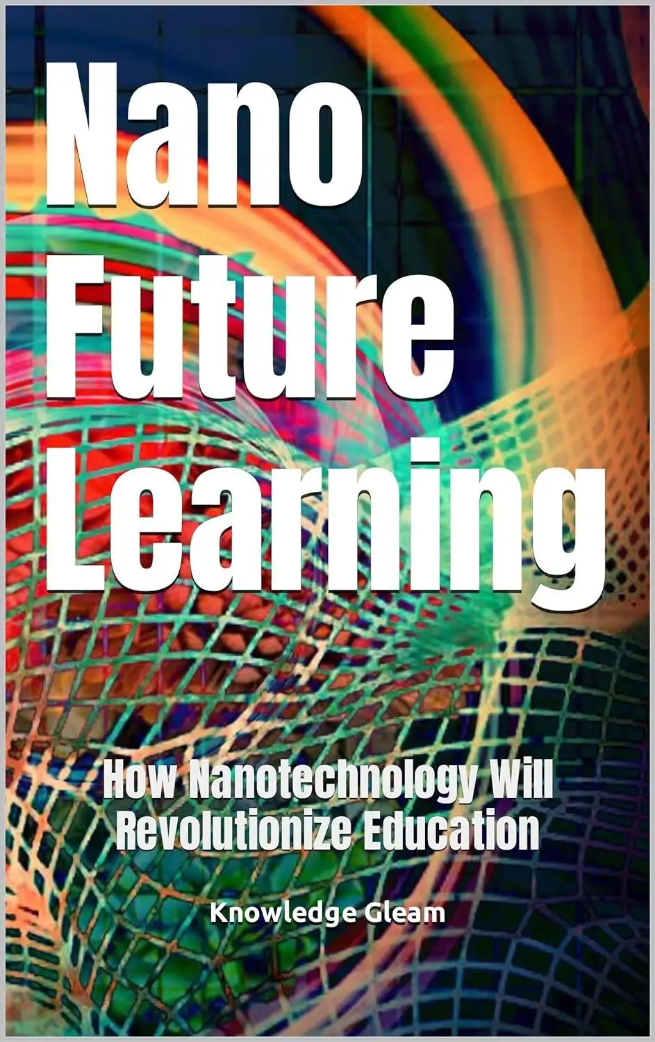 Nano Future Learning: How Nanotechnology Will Revolutionize Education