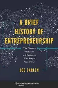 A Brief History of Entrepreneurship : The Pioneers, Profiteers, and Racketeers