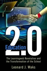 Education 2.0: The LearningWeb Revolution and the Transformation of the School
