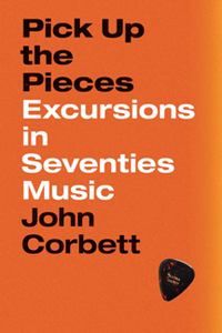 Pick Up the Pieces : Excursions in Seventies Music