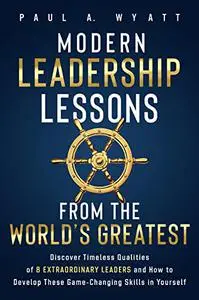 Modern Leadership Lessons From the World's Greatest