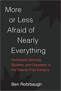 More or Less Afraid of Nearly Everything: Homeland Security, Borders, and Disasters in the Twenty-First Century