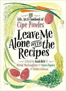 Leave Me Alone with the Recipes: The Life, Art, and Cookbook of Cipe Pineles