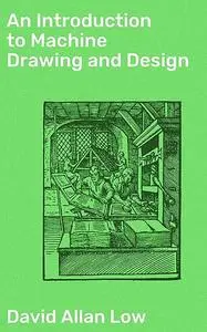 «An Introduction to Machine Drawing and Design» by David Allan Low