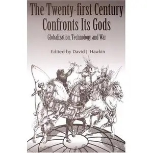 The Twenty-First Century Confronts Its Gods: Globalization, Technology, and War