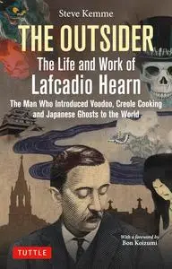 The Outsider: The Life and Work of Lafcadio Hearn: The Man Who Introduced Voodoo, Creole Cooking & Japanese Ghosts to the World