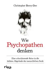 Christopher Berry-Dee - Wie Psychopathen denken