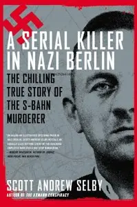 A Serial Killer in Nazi Berlin: The Chilling True Story of the S-Bahn Murderer (Repost)