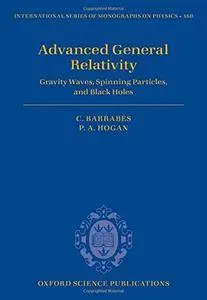 Advanced General Relativity: Gravity Waves, Spinning Particles, and Black Holes