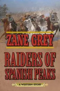 Raiders of Spanish Peaks: A Western Story by Zane Grey